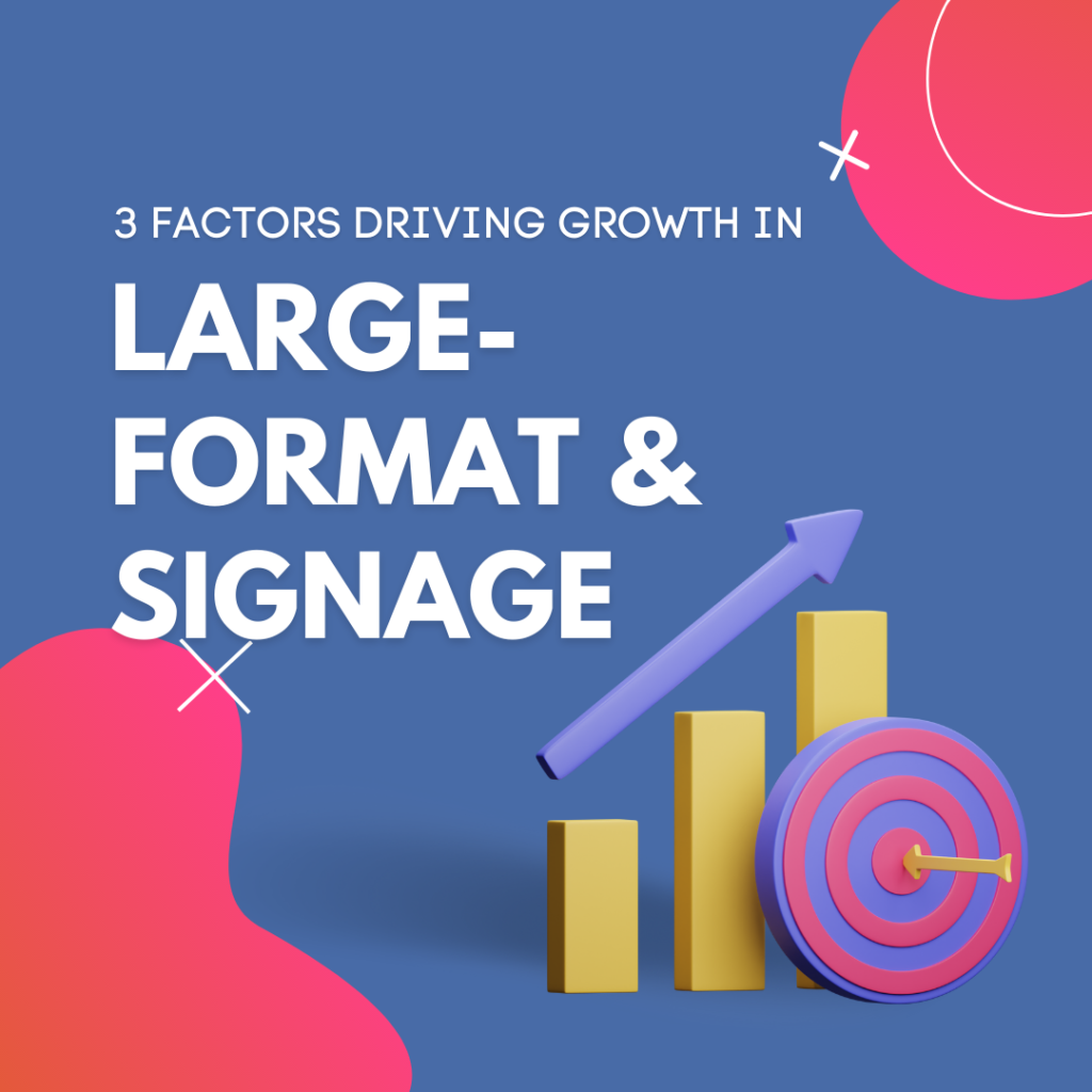 Three Factors Driving Growth in Large-Format and Signage